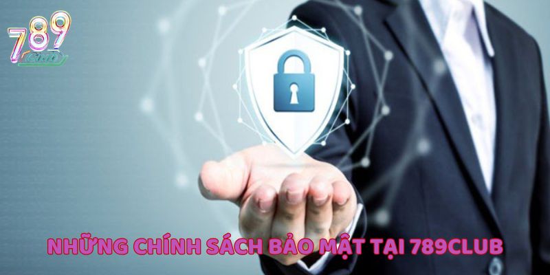 Tìm hiểu về một số chính sách bảo mật nổi bật có ở 789Club